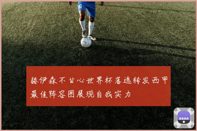 赫伊森不甘心世界杯落选转发西甲最佳阵容图展现自我实力